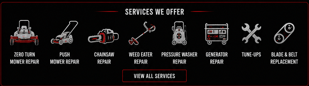 Services We Offer: zero turn mower repair, push mower repair, chainsaw repair, weed eater repair, pressure washer repair, generator repair, tune-ups, blade and belt replacement